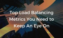 Top load balancing metrics you need to keep an eye on.